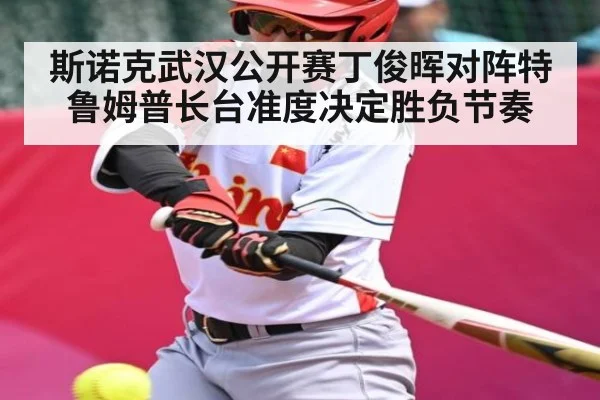 斯诺克武汉公开赛丁俊晖对阵特鲁姆普长台准度决定胜负节奏